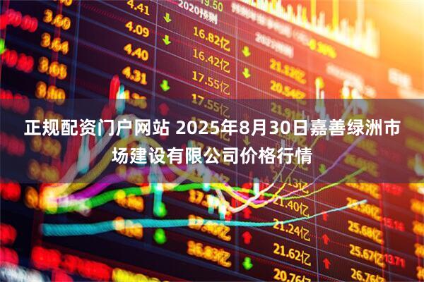 正规配资门户网站 2025年8月30日嘉善绿洲市场建设有限公司价格行情