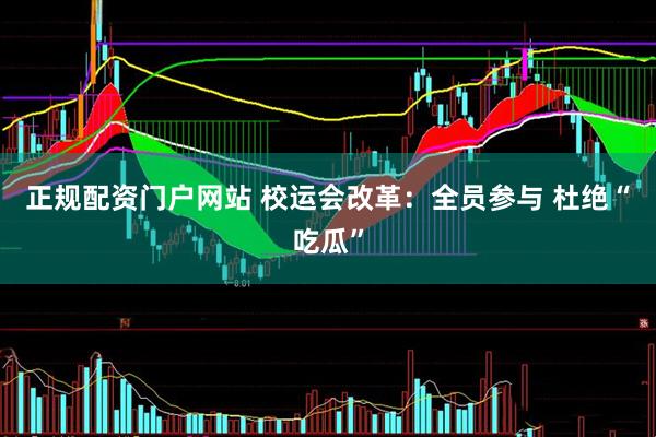 正规配资门户网站 校运会改革：全员参与 杜绝“吃瓜”