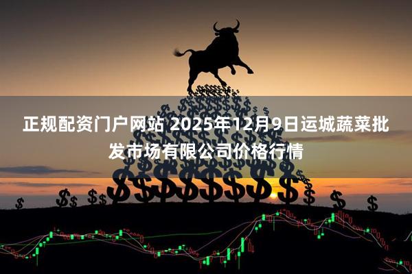 正规配资门户网站 2025年12月9日运城蔬菜批发市场有限公司价格行情