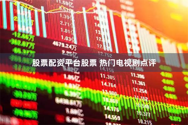 股票配资平台股票 热门电视剧点评