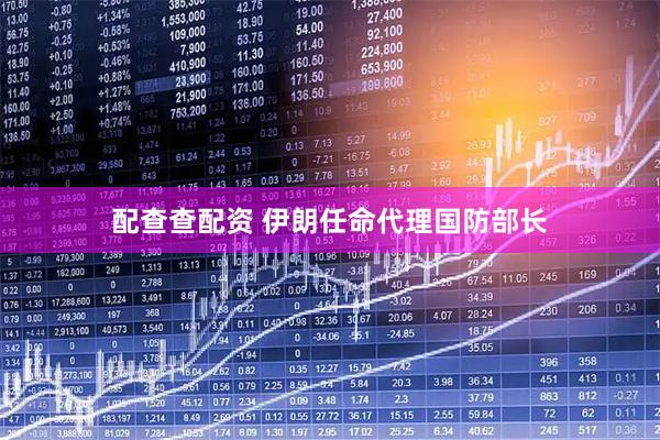 配查查配资 伊朗任命代理国防部长
